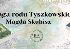 Rodzina Tyszkowskich – historia bohaterów sagi Magdy Skubisz